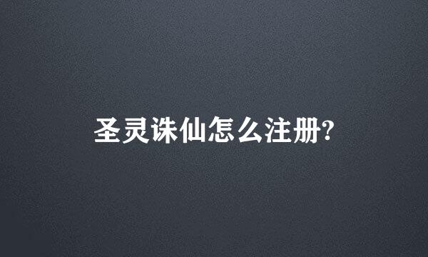 圣灵诛仙怎么注册?