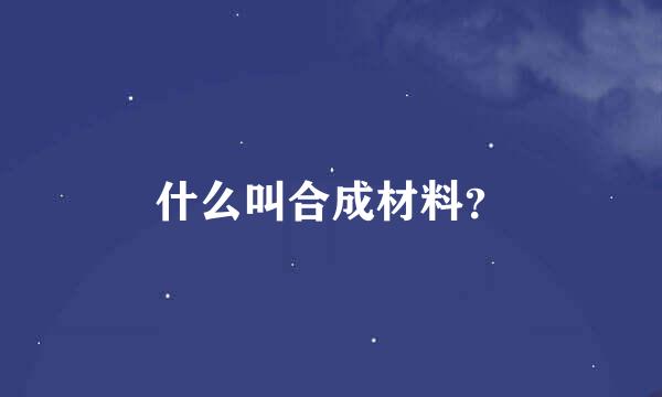 什么叫合成材料？