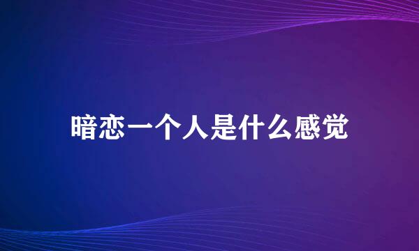 暗恋一个人是什么感觉