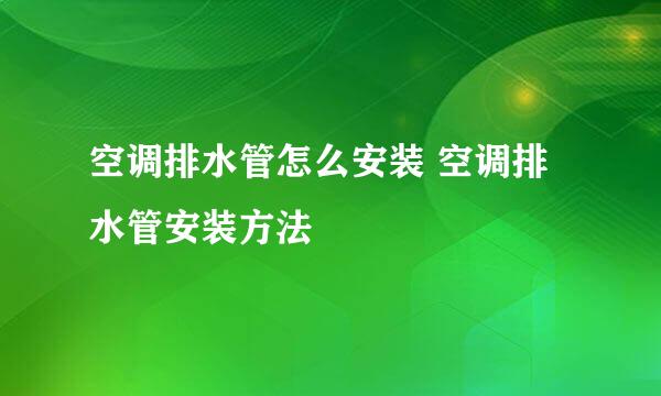 空调排水管怎么安装 空调排水管安装方法