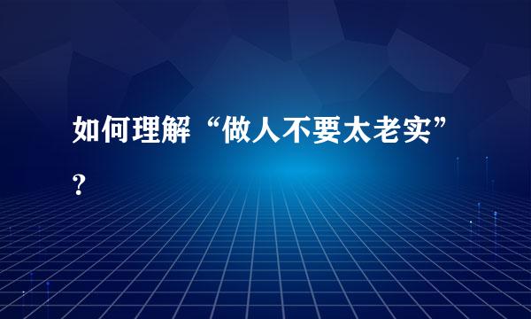 如何理解“做人不要太老实”？