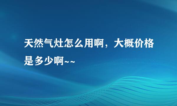 天然气灶怎么用啊，大概价格是多少啊~~