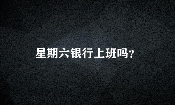 星期六银行上班吗？