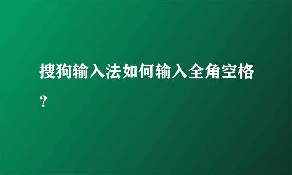 搜狗输入法如何输入全角空格？