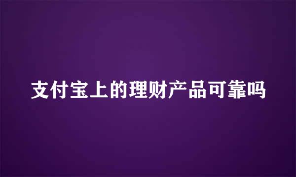 支付宝上的理财产品可靠吗