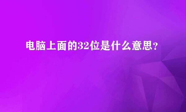 电脑上面的32位是什么意思？