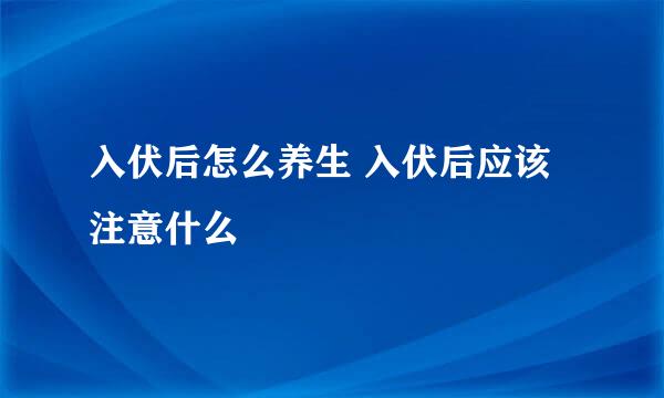 入伏后怎么养生 入伏后应该注意什么