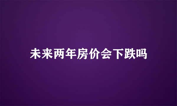 未来两年房价会下跌吗