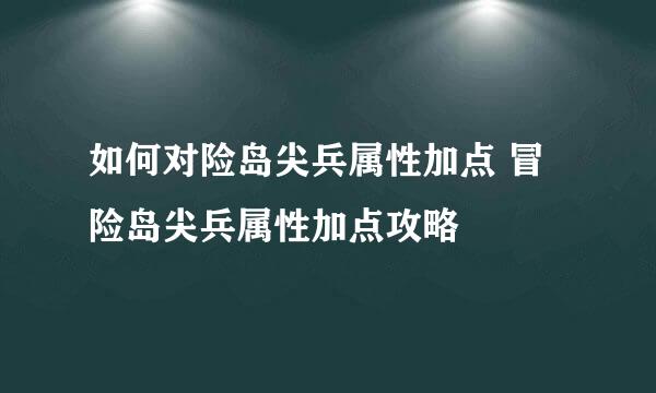 如何对险岛尖兵属性加点 冒险岛尖兵属性加点攻略