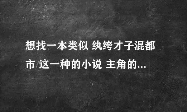 想找一本类似 纨绔才子混都市 这一种的小说 主角的背景一定要和这书的主角一样,当然不能太弱了..