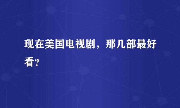 现在美国电视剧，那几部最好看？