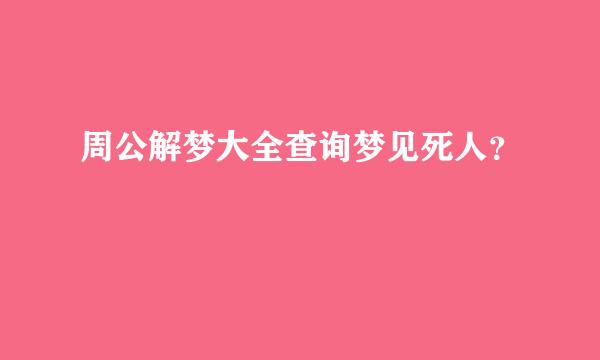 周公解梦大全查询梦见死人？