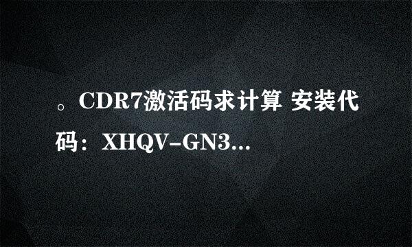 。CDR7激活码求计算 安装代码：XHQV-GN35-TT5R-W7KT-UGXW 序列号：DR17R71-9WR69UA-CCCP73J-JGV7AZA