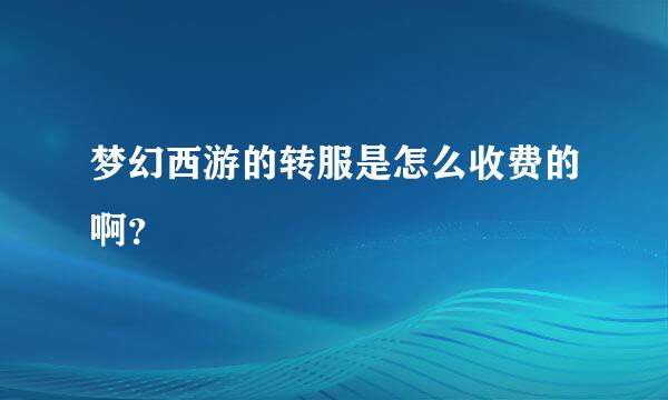 梦幻西游的转服是怎么收费的啊？