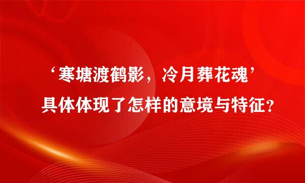 ‘寒塘渡鹤影，冷月葬花魂’具体体现了怎样的意境与特征？