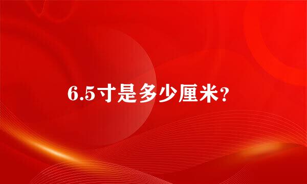 6.5寸是多少厘米？