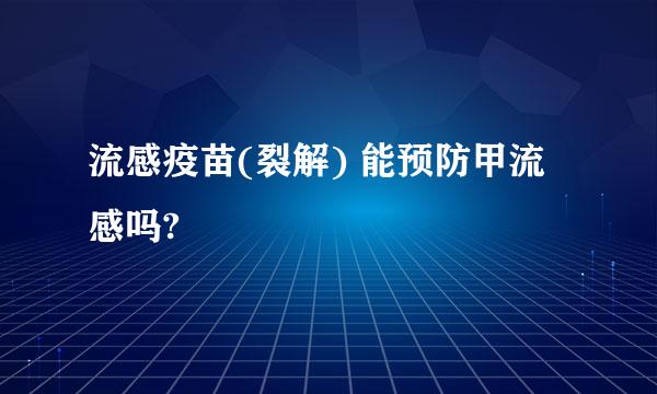 流感疫苗(裂解) 能预防甲流感吗?