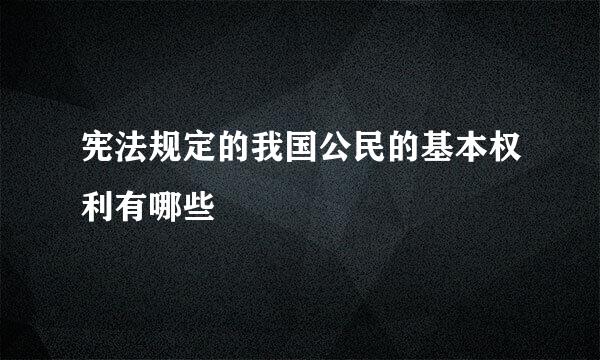 宪法规定的我国公民的基本权利有哪些