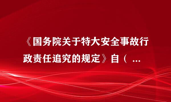 《国务院关于特大安全事故行政责任追究的规定》自（ ）起施行。