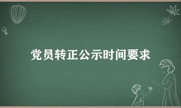 党员转正公示时间要求