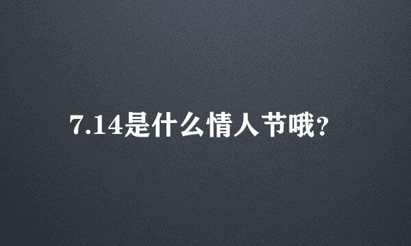 7.14是什么情人节哦？