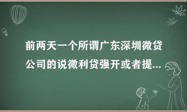 前两天一个所谓广东深圳微贷公司的说微利贷强开或者提额的，大家千万不要相信，就是一帮骗子团伙，本人被