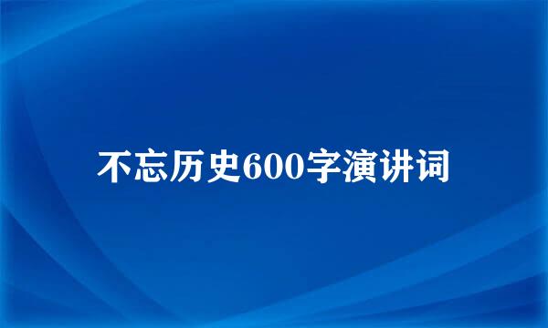 不忘历史600字演讲词