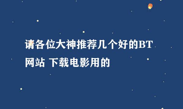 请各位大神推荐几个好的BT网站 下载电影用的