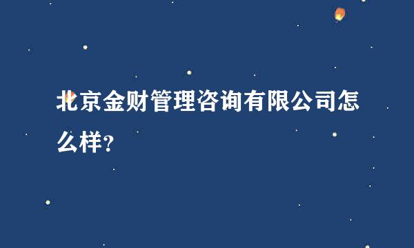 北京金财管理咨询有限公司怎么样？