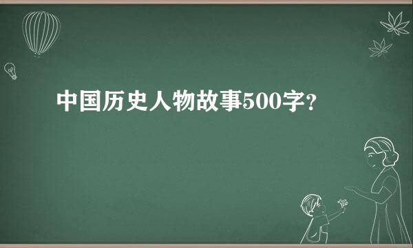 中国历史人物故事500字？