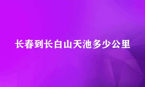 长春到长白山天池多少公里