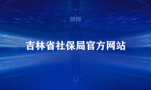 吉林省社保局官方网站