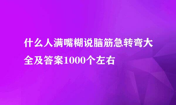 什么人满嘴糊说脑筋急转弯大全及答案1000个左右