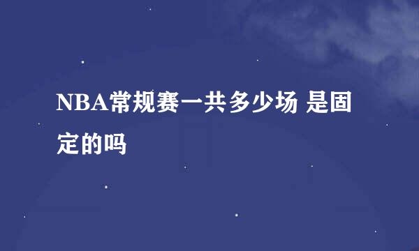 NBA常规赛一共多少场 是固定的吗