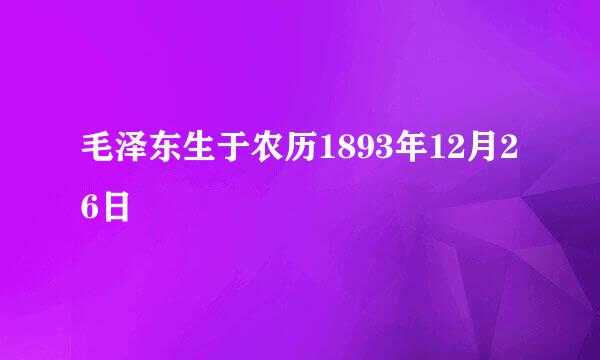 毛泽东生于农历1893年12月26日