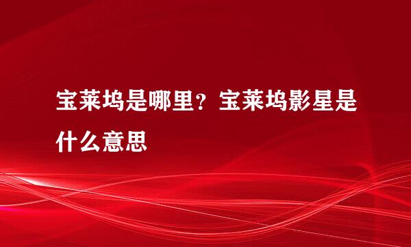 宝莱坞是哪里？宝莱坞影星是什么意思