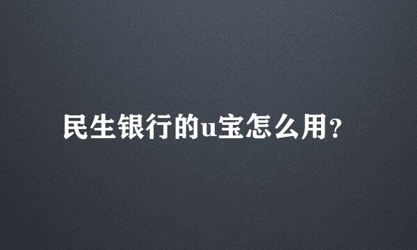 民生银行的u宝怎么用？