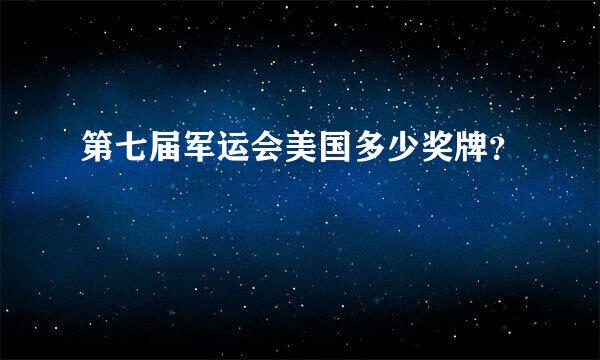 第七届军运会美国多少奖牌？