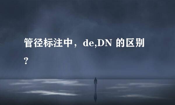 管径标注中，de,DN 的区别？