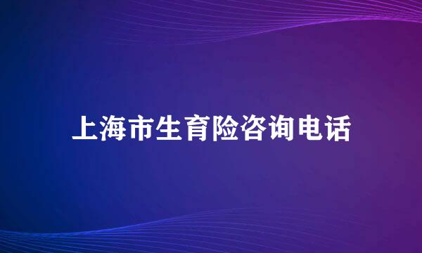 上海市生育险咨询电话