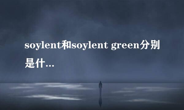 soylent和soylent green分别是什么意思？