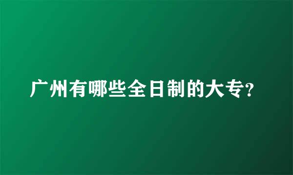 广州有哪些全日制的大专？