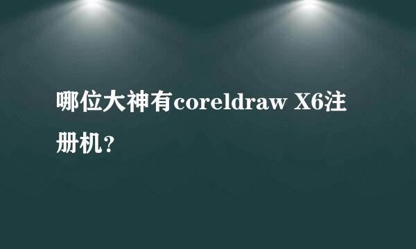 哪位大神有coreldraw X6注册机？