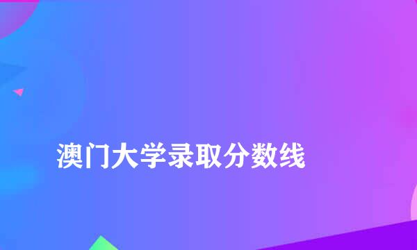 
澳门大学录取分数线
