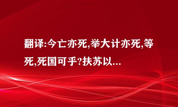 翻译:今亡亦死,举大计亦死,等死,死国可乎?扶苏以数谏故,上使外将兵