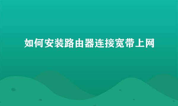 如何安装路由器连接宽带上网