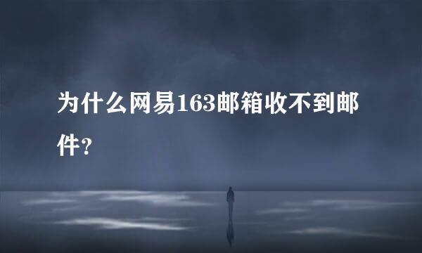 为什么网易163邮箱收不到邮件？