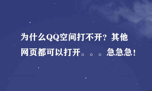 为什么QQ空间打不开？其他网页都可以打开。。。急急急！