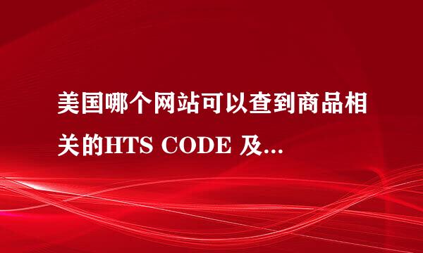 美国哪个网站可以查到商品相关的HTS CODE 及 Duty Rate