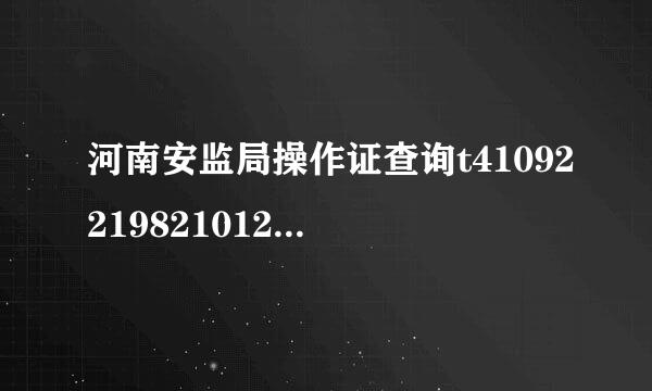 河南安监局操作证查询t410922198210120319怎么查询真伪